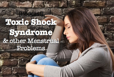 [Podcast] Toxic Shock Syndrome and other Menstrual Problems