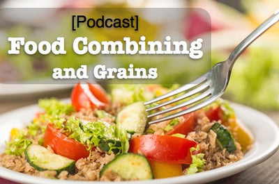 [Podcast] Food Combining and Grains