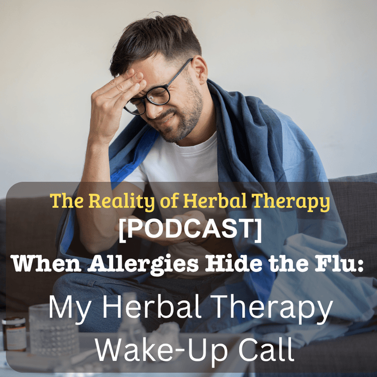 [Podcast] When Allergies Hide the Flu: My Herbal Therapy Wake-Up Call