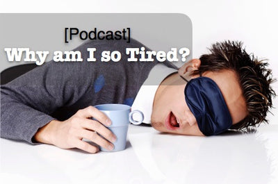 [Podcast] Why am I so Tired?