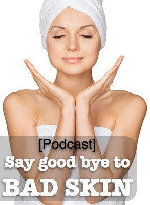 [Podcast] Say good bye to bad skin.