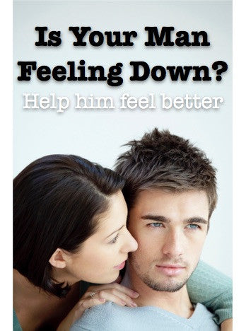 Is Your Man Feeling Down?