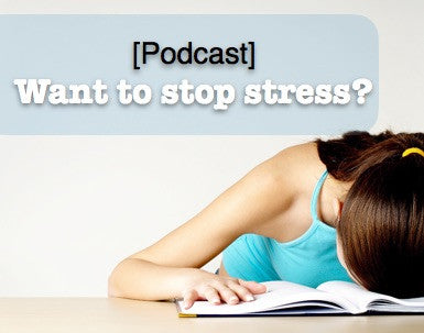 [Podcast] Want to stop stress?